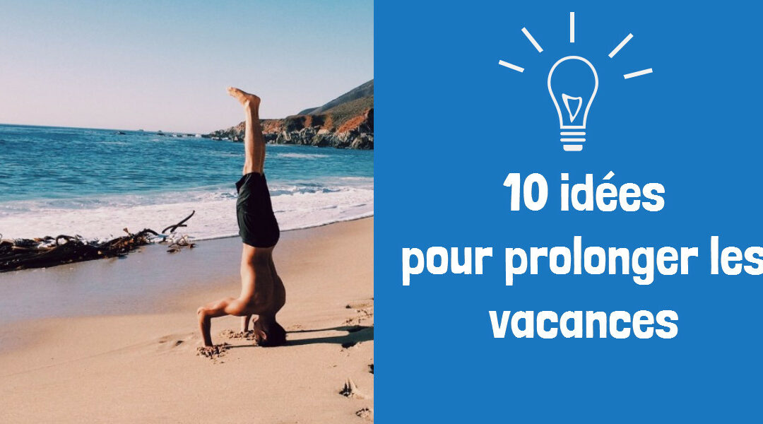 10 idées pour prolonger les vacances